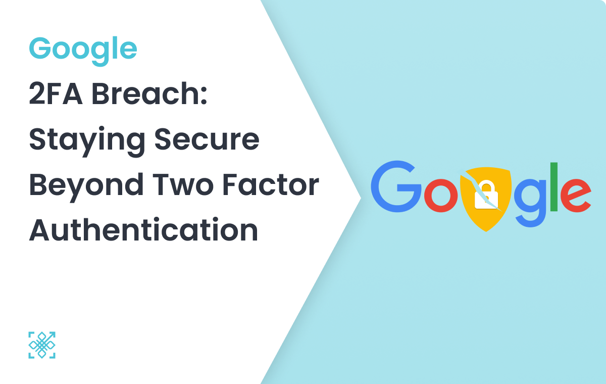 Google 2FA : Security beyond Two Factor Authentication